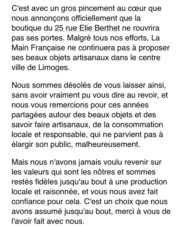 C’est fini pour nous… la boutique ne rouvrira malheureusement pas ses portes. Nous n’avons pas réussi à pérenniser l’activité et les travaux nous ont porté le coup de grâce. 
.
Merci pour toutes ces années partagées, ces anniversaire c’est Noël que vous avez passé avec nous. Continuez à soutenir les artisans autant que vous le pouvez, ils en ont besoin surtout en cette période mouvementée. nouveau poste rond dans les prochains jours. Les boutiques, vous pouvez retrouver les produits qu’il y avait à la main française.
.
En attendant, si vous connaissez quelqu’un qui veut reprendre le local, n’hésitez pas à nous contacter en DM. 
.
Merci 1000 fois pour tout